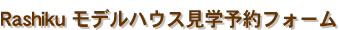 Rashiku モデルハウス見学予約フォーム